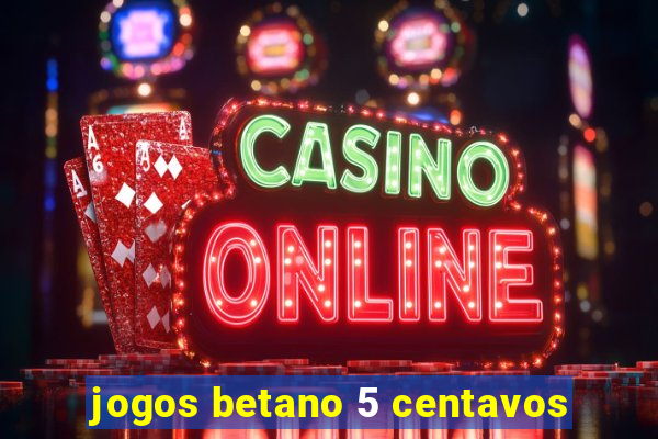 jogos betano 5 centavos